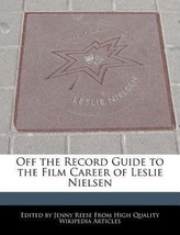 Off the Record Guide to the Film Career of Leslie Nielsen