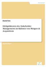 Erfolgsfaktoren des Stakeholder Managements im Rahmen von Mergers & Acquisitions