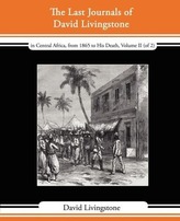 The Last Journals of David Livingstone - In Central Africa, from 1865 to His Death, Volume II (of 2), 1869-1873 Continued by a N