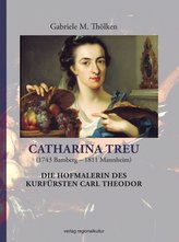Catharina Treu (1743 Bamberg - 1811 Mannheim) Die Hofmalerin des Kurfürsten Carl Theodor