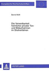 Die Verwertbarkeit heimlicher privater Ton- und Bildaufnahmen im Strafverfahren