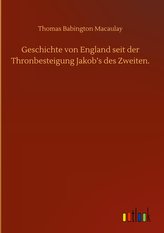 Geschichte von England seit der Thronbesteigung Jakob\'s des Zweiten.