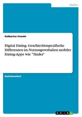 Digital Dating. Geschlechtsspezifische Differenzen im Nutzungsverhalten mobiler Dating-Apps wie \"Tinder\"
