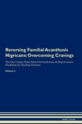 Reversing Familial Acanthosis Nigricans: Overcoming Cravings The Raw Vegan Plant-Based Detoxification & Regeneration Workbook fo