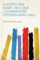 A North Sea Diary, 1914-1918 / Commander Stephen King-Hall