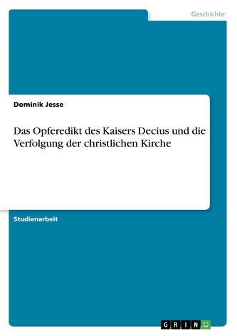 Das Opferedikt des Kaisers Decius und die Verfolgung der christlichen Kirche Das Opferedikt des Kaisers Decius und die Verfolgung der christlichen Kirche