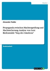 Propaganda zwischen Machtergreifung und Machtsicherung. Analyse von Leni Riefenstahls \"Sieg des Glaubens\"
