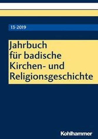 Jahrbuch für badische Kirchen- und Religionsgeschichte 13 (2019) Jahrbuch für badische Kirchen- und Religionsgeschichte 13 (2019)