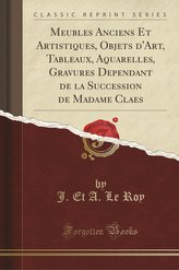 Meubles Anciens Et Artistiques, Objets d\'Art, Tableaux, Aquarelles, Gravures Dependant de la Succession de Madame Claes (Classic