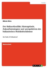 Der Balkan-Konflikt. Hintergründe, Zukunftsstrategien und -perspektiven des balkanischen Multikulturalismus