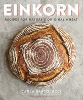Einkorn: Recipes for Nature\'s Original Wheat: A Cookbook