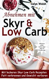 Abnehmen mit Skyr & Low Carb: Mit leckeren Skyr Low Carb Rezepten Fett verbrennen und Gewicht verlieren - inklusive vieler Infos
