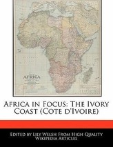 Africa in Focus: The Ivory Coast (Cote D\'Ivoire)