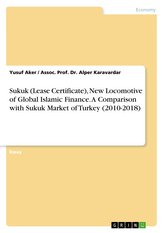 Sukuk (Lease Certificate), New Locomotive of Global Islamic Finance. A Comparison with Sukuk Market of Turkey (2010-2018)