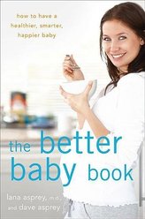 The Better Baby Book: How to Have a Healthier, Smarter, Happier Baby