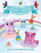 Cushie and Friends: a children\'s story with crochet patterns