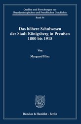 Das höhere Schulwesen der Stadt Königsberg in Preußen 1800 bis 1915.