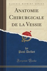 Anatomie Chirurgicale de la Vessie (Classic Reprint)