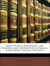 Mark Twain: A Biography ; the Personal and Literary Life of Samuel Langhorne Clemens, Volume 4
