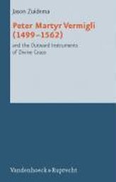 Peter Martyr Vermigli (1499-1562) and the Outward Instruments of Divine Grace
