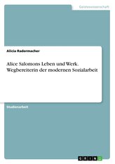 Alice Salomons Leben und Werk. Wegbereiterin der modernen Sozialarbeit