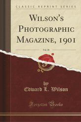 Wilson\'s Photographic Magazine, 1901, Vol. 38 (Classic Reprint)