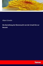 Die Darstellung der Bienenzucht von der Urwelt bis zur Neuzeit