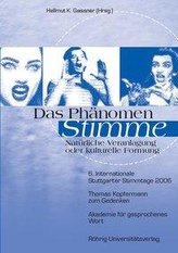 Das Phänomen Stimme - Natürliche Veranlagung oder kulturelle Formung.  6. Internationale Stuttgarter Stimmtage 2006