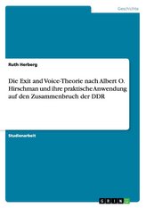 Die Exit and Voice-Theorie nach Albert O. Hirschman und ihre praktische Anwendung auf den Zusammenbruch der DDR