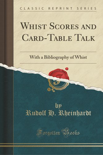 Rheinhardt, R: WHIST SCORES & CARD-TABLE TALK Rheinhardt, R: WHIST SCORES & CARD-TABLE TALK