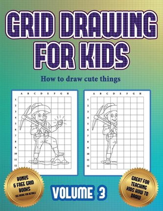 How to draw cute things (Grid drawing for kids - Volume 3): This book teaches kids how to draw using grids How to draw cute things (Grid drawing for kids - Volume 3): This book teaches kids how to draw using grids