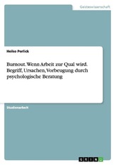 Burnout. Wenn Arbeit zur Qual wird. Begriff, Ursachen, Vorbeugung durch psychologische Beratung