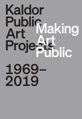 Making Art Public: Kaldor Public Art Projects, 1969-2019
