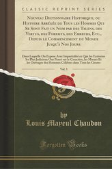 Nouveau Dictionnaire Historique, Ou Histoire Abrégée de Tous Les Hommes Qui Se Sont Fait Un Nom Par Des Talens, Des Vertus, Des
