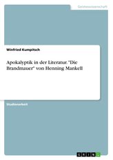 Apokalyptik in der Literatur. \"Die Brandmauer\" von Henning Mankell