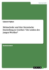 Melancholie und ihre literarische Darstellung in Goethes \"Die Leiden des jungen Werther\"