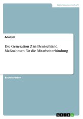 Die Generation Z in Deutschland. Maßnahmen für die Mitarbeiterbindung