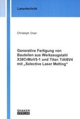 Generative Fertigung von Bauteilen aus Werkzeugstahl X38CrMoV5-1 und Titan TiAl6V4 mit \"Selective Laser Melting\"