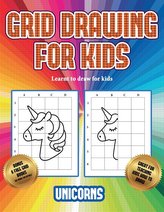 Learnt to draw for kids (Grid drawing for kids - Unicorns): This book teaches kids how to draw using grids