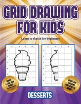 Learn to sketch for beginners (Grid drawing for kids - Desserts): This book teaches kids how to draw using grids