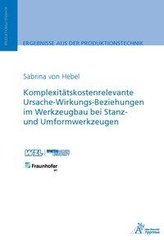 Komplexitätskostenrelevante Ursache-Wirkungs-Beziehungen im Werkzeugbau bei Stanz- und Umformwerkzeugen