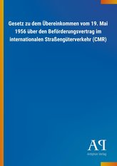 Gesetz zu dem Übereinkommen vom 19. Mai 1956 über den Beförderungsvertrag im internationalen Straßengüterverkehr (CMR)