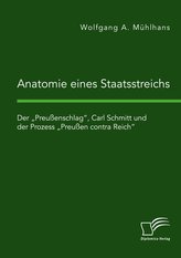 Anatomie eines Staatsstreichs. Der \"Preußenschlag\", Carl Schmitt und der Prozess \"Preußen contra Reich\"