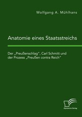 Anatomie eines Staatsstreichs. Der \"Preußenschlag\", Carl Schmitt und der Prozess \"Preußen contra Reich\"