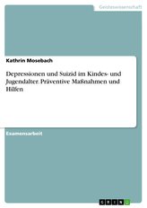 Depressionen und Suizid im Kindes- und Jugendalter. Präventive Maßnahmen und Hilfen