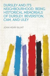 Dursley and Its Neighbourhood; Being Historical Memorials of Dursley, Beverston, Cam, and Uley