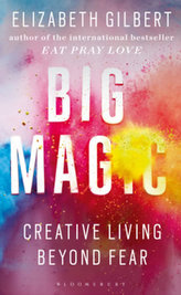 Big Magic : Creative Living Beyond Fear