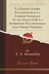 La Grande Guerre Ecclesiastique; La Comedie Infernale Et les Noces d\'Or; La Suprematie Ecclesiastique sur l\'Ordre Temporel (Clas