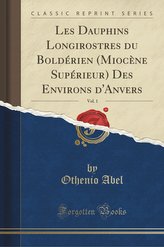 Les Dauphins Longirostres Du Boldérien (Miocène Supérieur) Des Environs d\'Anvers, Vol. 1 (Classic Reprint)