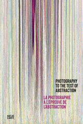 Photography to the Test of Abstraction / La photographie à l\'epreuve de l\'abstraction